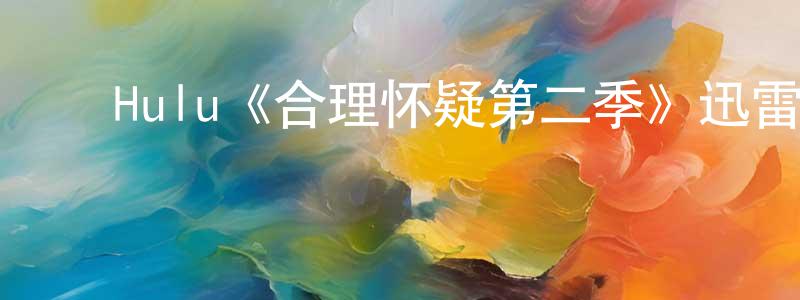 ﻿Hulu《合理怀疑第二季》迅雷下载/在线观看/百度云-都市/情感-美剧天堂 ﻿蔡祥荣的blog